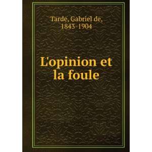  Lopinion et la foule Gabriel de, 1843 1904 Tarde Books