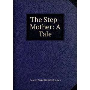    The Step Mother A Tale George Payne Rainsford James Books