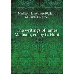  The writings of James Madison, ed. by G. Hunt. 1 James. pre20,Hunt 