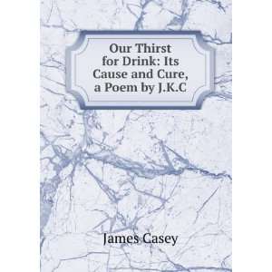   for Drink Its Cause and Cure, a Poem by J.K.C. James Casey Books