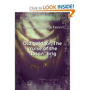   gold or, The cruise of the Jason brig George Manville Fenn Books