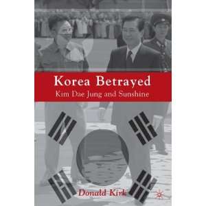 Korea Betrayed Kim Dae Jung and Sunshine By Donald Kirk 