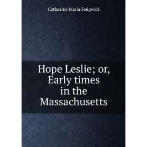  Hope Leslie, Or, Early Times in the Massachusetts Or 