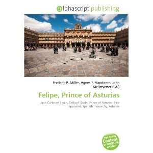  Felipe, Prince of Asturias (9786132696762) Books