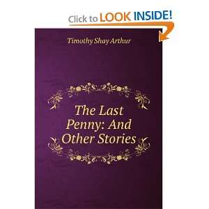    The Last Penny And Other Stories Timothy Shay Arthur Books