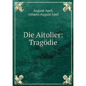  Die Aitolier TragÃ¶die Johann August Apel August Apel 