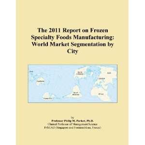 The 2011 Report on Frozen Specialty Foods Manufacturing World Market 