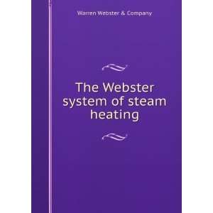  The Webster system of steam heating. Warren Webster 