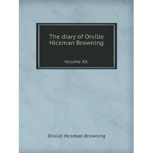   Orville Hickman Browning. Volume XX. Orville Hickman Browning Books